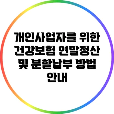 개인사업자를 위한 건강보험 연말정산 및 분할납부 방법 안내