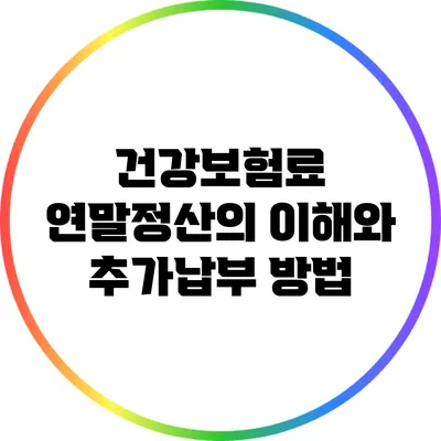 건강보험료 연말정산의 이해와 추가납부 방법