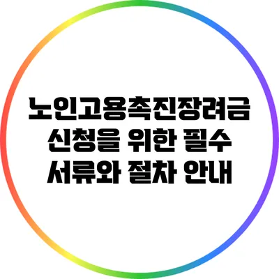 노인고용촉진장려금 신청을 위한 필수 서류와 절차 안내