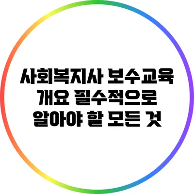 사회복지사 보수교육 개요: 필수적으로 알아야 할 모든 것