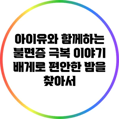아이유와 함께하는 불면증 극복 이야기: 배게로 편안한 밤을 찾아서