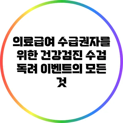 의료급여 수급권자를 위한 건강검진 수검 독려 이벤트의 모든 것