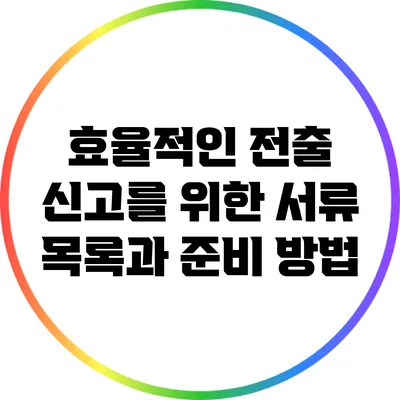 효율적인 전출 신고를 위한 서류 목록과 준비 방법