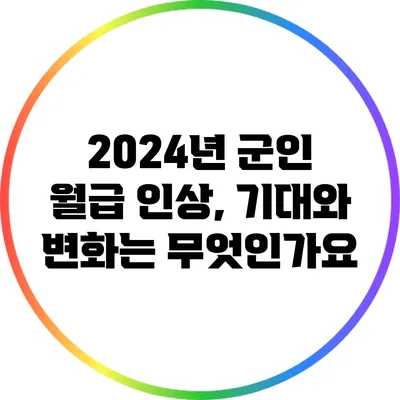 2024년 군인 월급 인상, 기대와 변화는 무엇인가요?