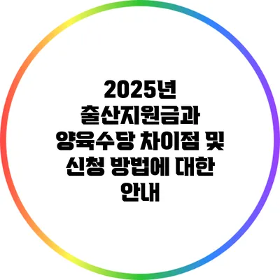 2025년 출산지원금과 양육수당: 차이점 및 신청 방법에 대한 안내