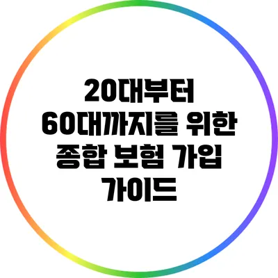 20대부터 60대까지를 위한 종합 보험 가입 가이드