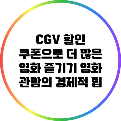 CGV 할인 쿠폰으로 더 많은 영화 즐기기: 영화 관람의 경제적 팁