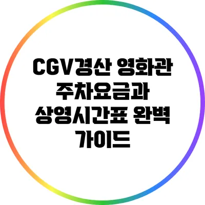 CGV경산 영화관: 주차요금과 상영시간표 완벽 가이드