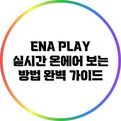 ENA PLAY 실시간 온에어 보는 방법 완벽 가이드