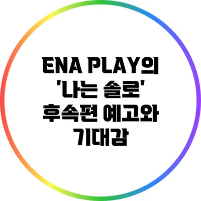 ENA PLAY의 '나는 솔로' 후속편 예고와 기대감