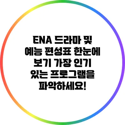ENA 드라마 및 예능 편성표 한눈에 보기: 가장 인기 있는 프로그램을 파악하세요!