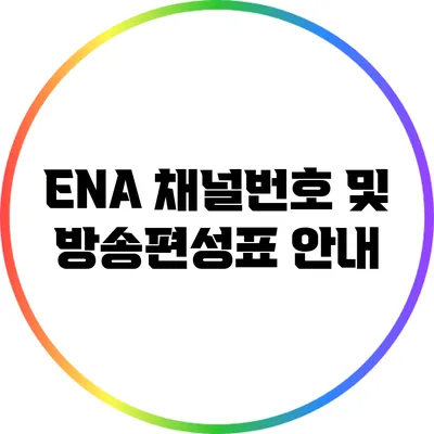 ENA 채널번호 및 방송편성표 안내