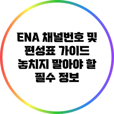 ENA 채널번호 및 편성표 가이드: 놓치지 말아야 할 필수 정보