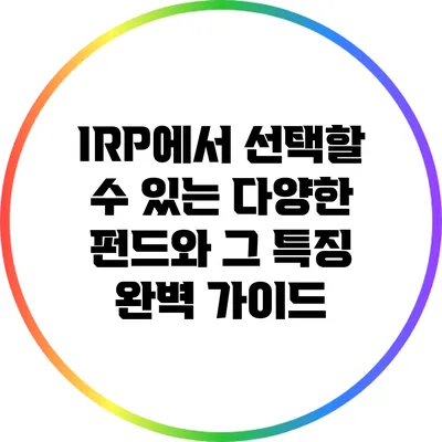 IRP에서 선택할 수 있는 다양한 펀드와 그 특징 완벽 가이드