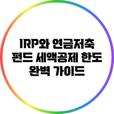 IRP와 연금저축 펀드 세액공제 한도 완벽 가이드