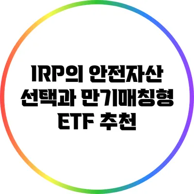 IRP의 안전자산 선택과 만기매칭형 ETF 추천