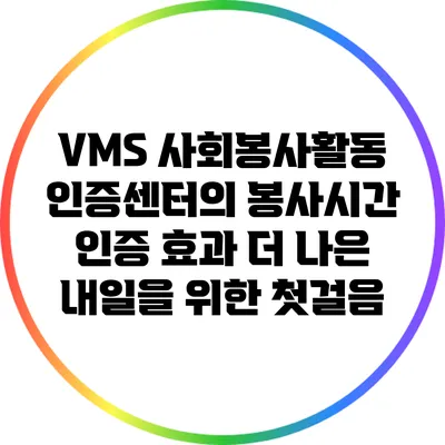 VMS 사회봉사활동 인증센터의 봉사시간 인증 효과: 더 나은 내일을 위한 첫걸음