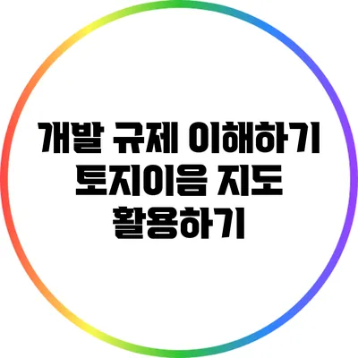 개발 규제 이해하기: 토지이음 지도 활용하기