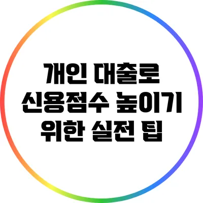 개인 대출로 신용점수 높이기 위한 실전 팁