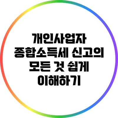 개인사업자 종합소득세 신고의 모든 것: 쉽게 이해하기