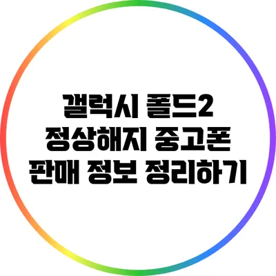 갤럭시 폴드2 정상해지 중고폰 판매 정보 정리하기