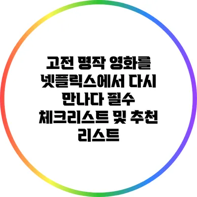 고전 명작 영화를 넷플릭스에서 다시 만나다: 필수 체크리스트 및 추천 리스트