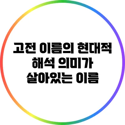 고전 이름의 현대적 해석: 의미가 살아있는 이름