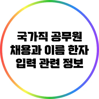국가직 공무원 채용과 이름 한자 입력 관련 정보