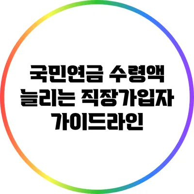 국민연금 수령액 늘리는 직장가입자 가이드라인