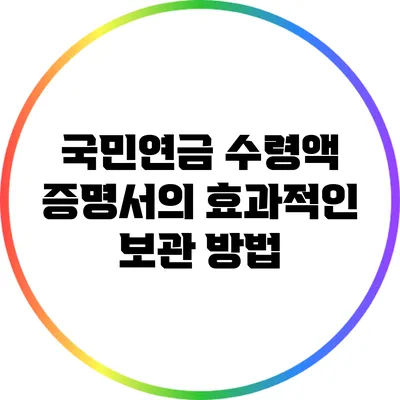 국민연금 수령액 증명서의 효과적인 보관 방법