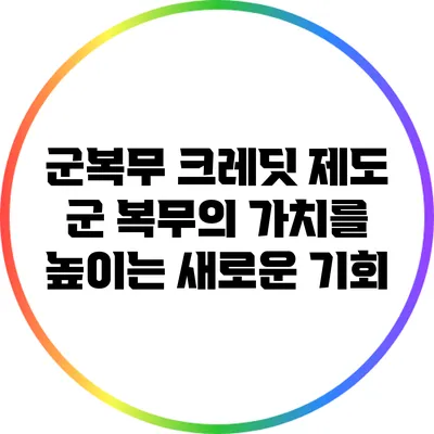 군복무 크레딧 제도: 군 복무의 가치를 높이는 새로운 기회