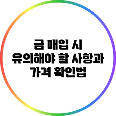 금 매입 시 유의해야 할 사항과 가격 확인법