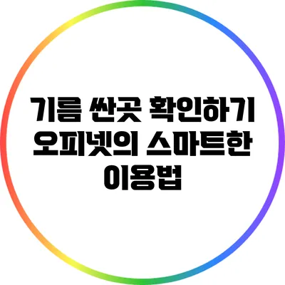 기름 싼곳 확인하기: 오피넷의 스마트한 이용법