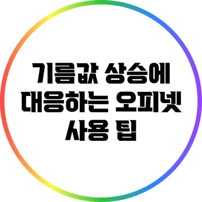 기름값 상승에 대응하는 오피넷 사용 팁