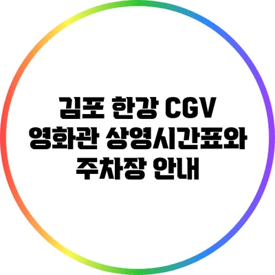 김포 한강 CGV 영화관 상영시간표와 주차장 안내