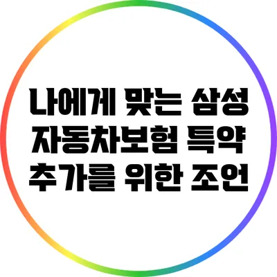 나에게 맞는 삼성 자동차보험 특약 추가를 위한 조언