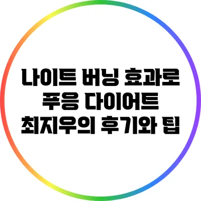 나이트 버닝 효과로 푸응 다이어트: 최지우의 후기와 팁