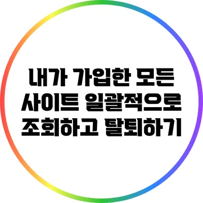 내가 가입한 모든 사이트 일괄적으로 조회하고 탈퇴하기