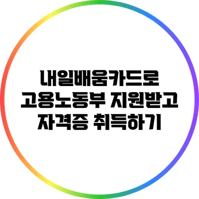 내일배움카드로 고용노동부 지원받고 자격증 취득하기