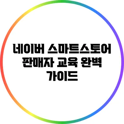 네이버 스마트스토어 판매자 교육 완벽 가이드