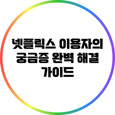 넷플릭스 이용자의 궁금증 완벽 해결 가이드