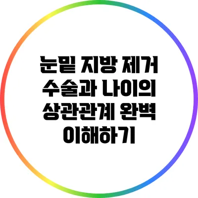 눈밑 지방 제거 수술과 나이의 상관관계 완벽 이해하기