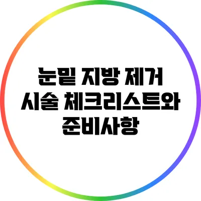 눈밑 지방 제거 시술: 체크리스트와 준비사항