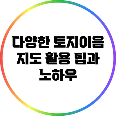 다양한 토지이음 지도 활용 팁과 노하우