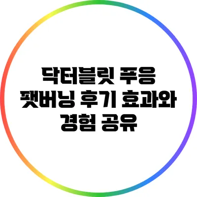 닥터블릿 푸응 팻버닝 후기: 효과와 경험 공유