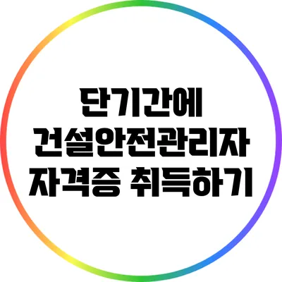 단기간에 건설안전관리자 자격증 취득하기
