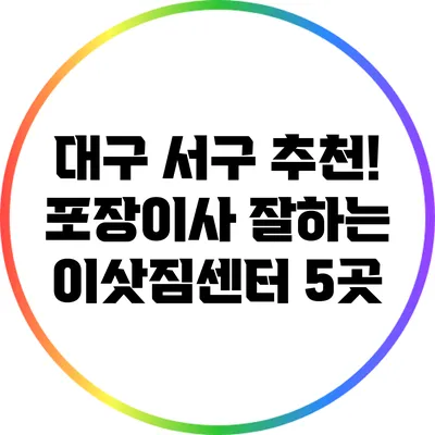 대구 서구 추천! 포장이사 잘하는 이삿짐센터 5곳