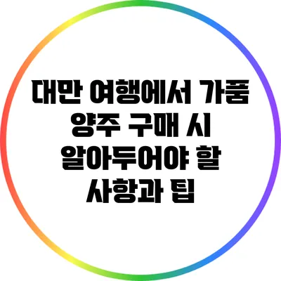 대만 여행에서 가품 양주 구매 시 알아두어야 할 사항과 팁