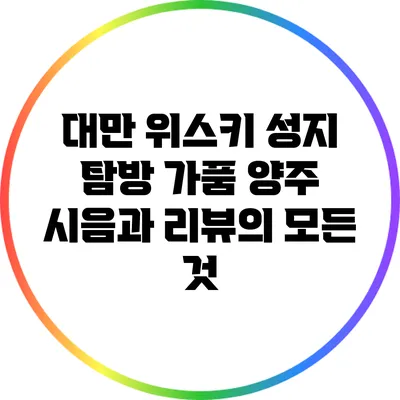대만 위스키 성지 탐방: 가품 양주 시음과 리뷰의 모든 것