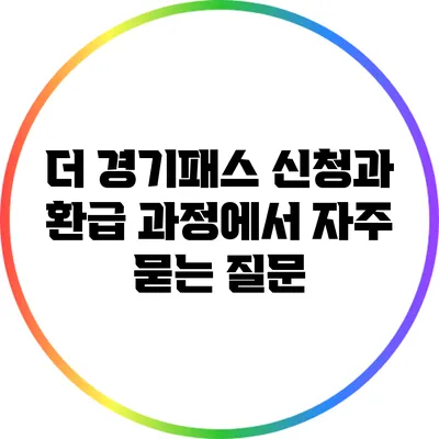 더 경기패스 신청과 환급 과정에서 자주 묻는 질문